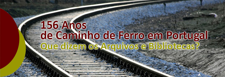 Colóquio | 156 Anos de Caminho de Ferro em Portugal – Que dizem os Arquivos e Bibliotecas?