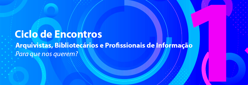 Ciclo de Encontros – Arquivistas, Bibliotecários e Profissionais da Informação – Para que nos querem?