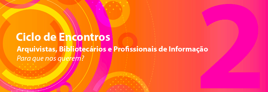 Ciclo de Encontros – Arquivistas, Bibliotecários e Profissionais da Informação – Para que nos querem?