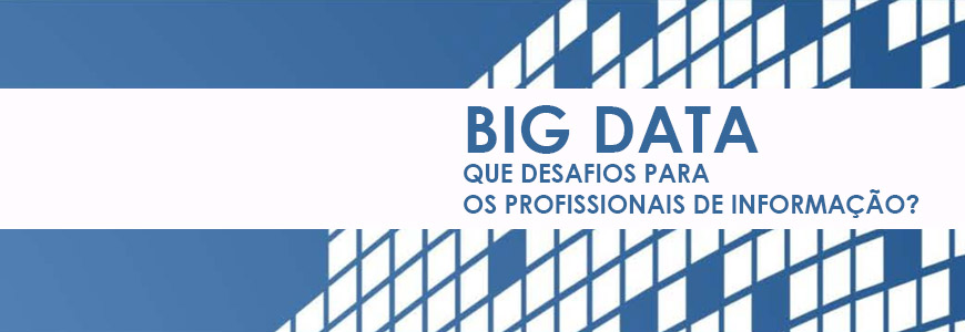 Big Data – Que desafios para os profissionais da informação?