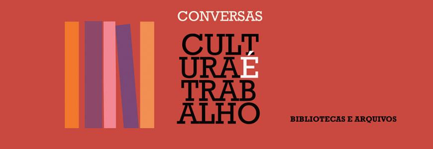 Conversas Cultura é Trabalho | Bibliotecas e Arquivos