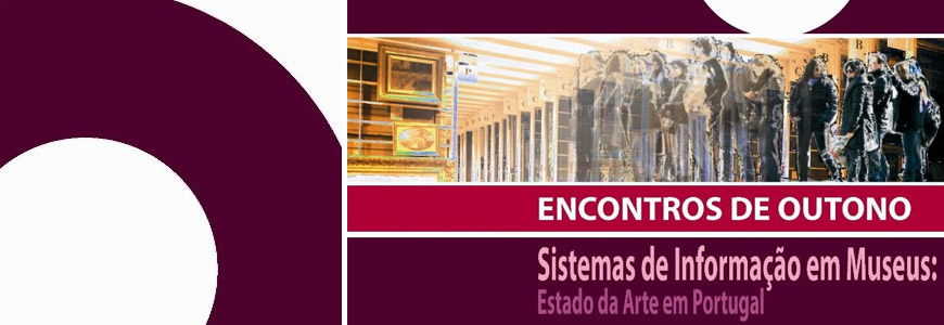 Encontro de Outono: “Sistemas de Informação em Museus: Estado da Arte em Portugal”