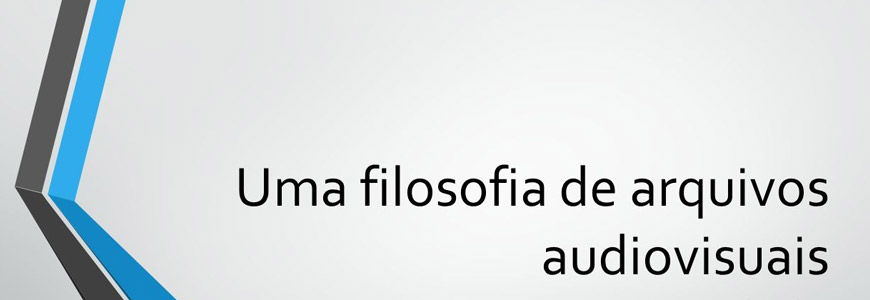 Arquivos Audiovisuais, Uma Filosofia?