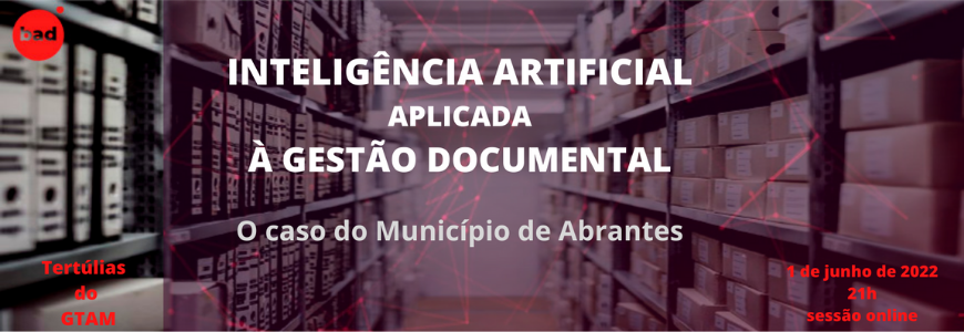 Inteligência Artificial aplicada à Gestão Documental: O caso do Município de Abrantes | 3ª sessão